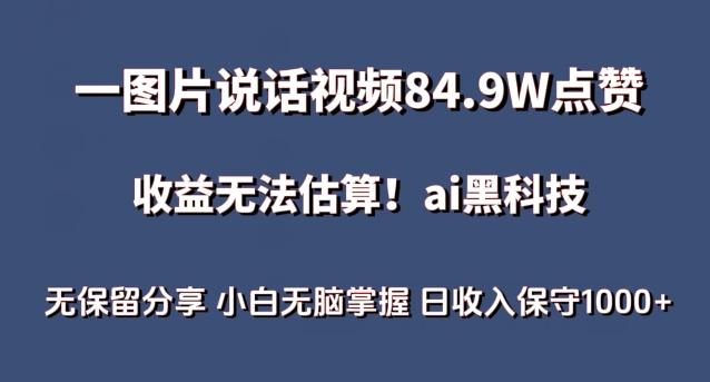 一图片说话视频84.9W点赞，收益无法估算，ai赛道蓝海项目，小白无脑掌握日收入保守1000+【揭秘】-豪讯资源网
