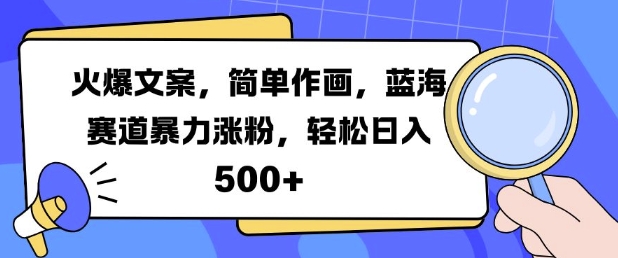 火爆文案，简单作画，蓝海赛道暴力涨粉，轻松日入5张-豪讯资源网