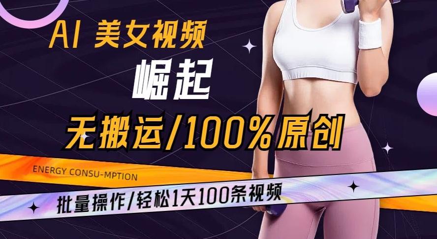 AI美女视频崛起玩法无搬运100%原创批量操作轻松1天100条【揭秘】-豪讯资源网