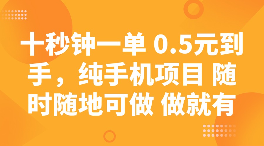十秒钟一单 0.5元到手，纯手机项目 随时随地可做 做就有-豪讯资源网