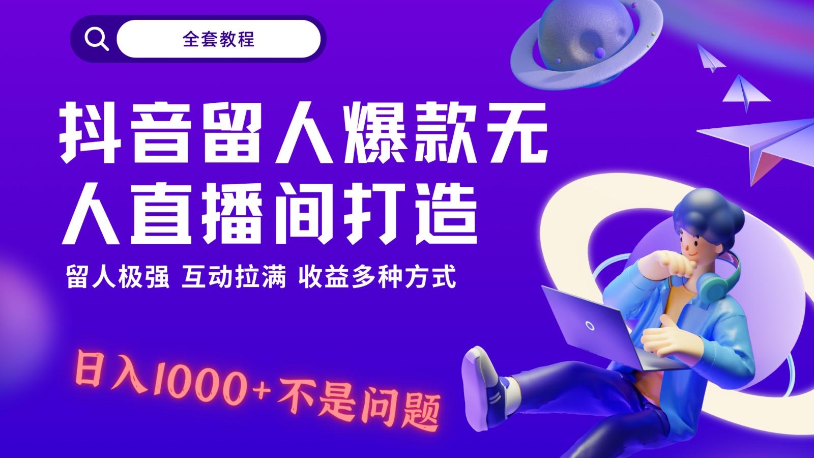 抖音留人超强无人直播间打造，解放双手，日入1k+简简单单、互动拉满！-豪讯资源网