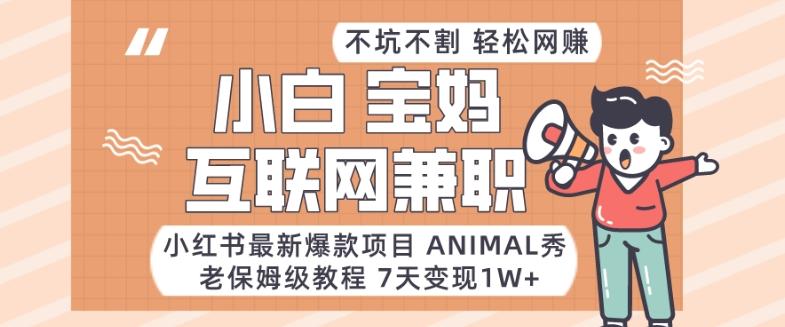 小红书最新爆款项目Animal秀，老保姆级教程，7天变现1w+【揭秘】-豪讯资源网