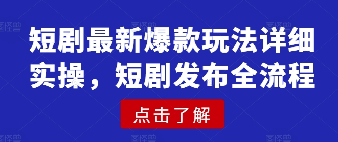 短剧最新爆款玩法详细实操，短剧发布全流程-豪讯资源网
