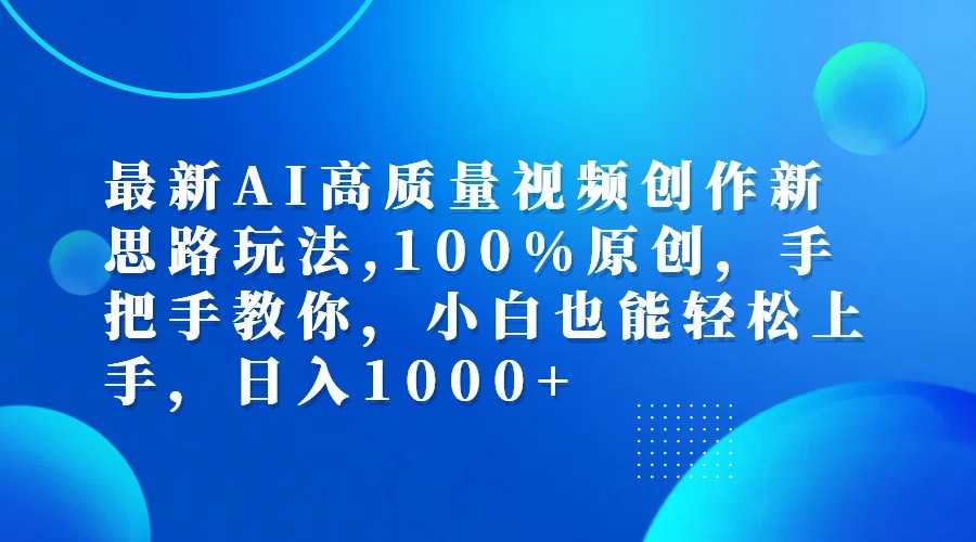 最新AI高质量视频创作新思路玩法,100%原创,手把手教你,小白也能轻松上手,日入1000+-豪讯资源网