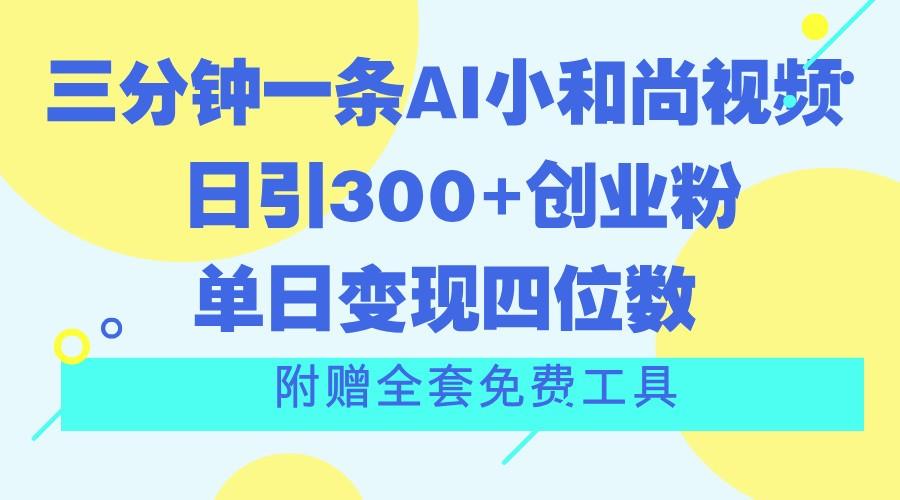 三分钟一条AI小和尚视频 ，日引300+创业粉。单日变现四位数 ，附赠全套免费工具-豪讯资源网