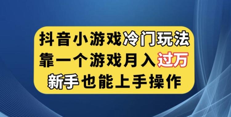 抖音小游戏冷门玩法，靠一个游戏月入过万，新手也能轻松上手【揭秘】-豪讯资源网