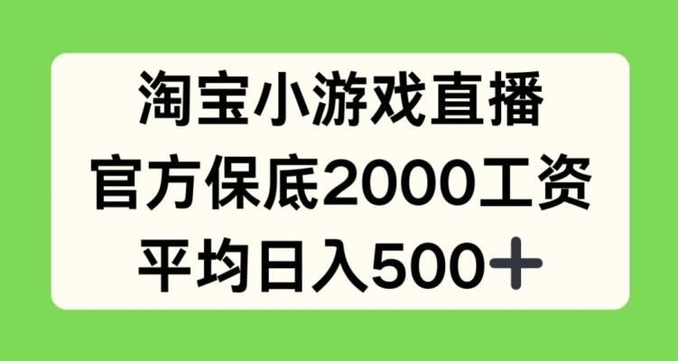 淘宝小游戏直播，官方保底2000工资，平均日入500+【揭秘】-豪讯资源网
