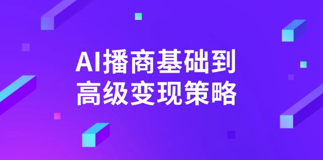 AI-播商基础到高级变现策略。通过详细拆解和讲解，实现商业变现。-豪讯资源网