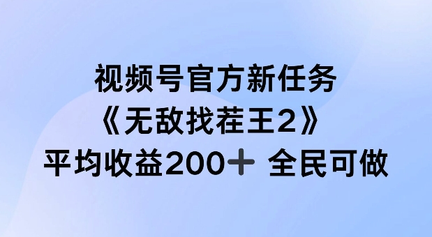 视频号官方新任务 ，无敌找茬王2， 单场收益200+全民可参与【揭秘】-豪讯资源网