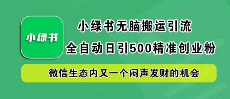小绿书无脑搬运引流，全自动日引500精准创业粉，微信生态内又一个闷声发财的机会【揭秘】-豪讯资源网