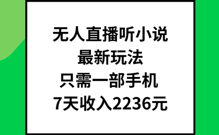 无人直播听小说最新玩法，只需一部手机，7天收入2236元【揭秘】-豪讯资源网