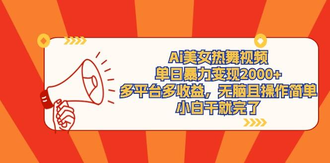 (9271期)Ai美女热舞视频，单日暴力变现2000+，多平台多收益，无脑且操作简单，小...-豪讯资源网