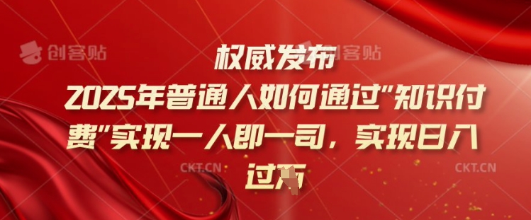 2025年普通人如何通过知识付费实现一人即一司，实现日入过千【揭秘】-豪讯资源网