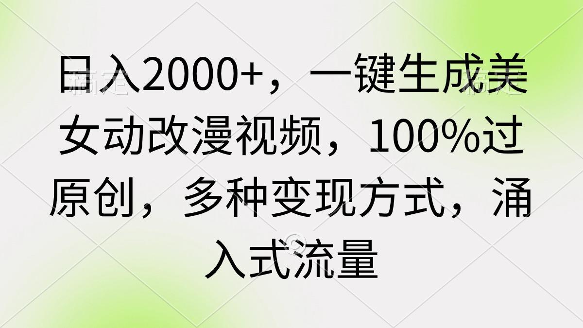 (9415期)日入2000+，一键生成美女动改漫视频，100%过原创，多种变现方式 涌入式流量-豪讯资源网