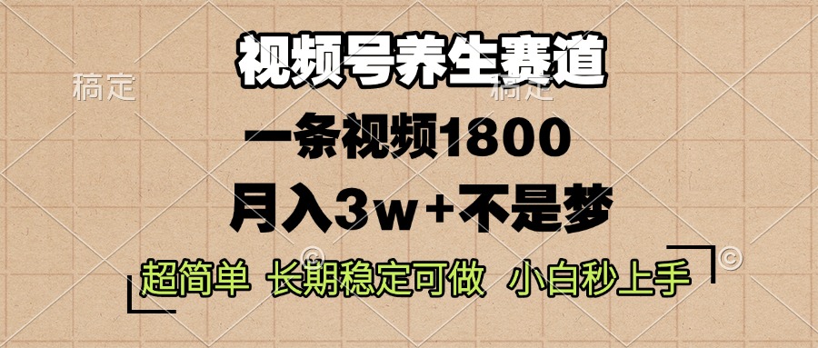 视频号养生赛道，一条视频1800，超简单，长期稳定可做，月入3w+不是梦-豪讯资源网