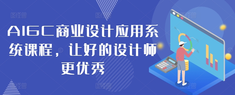 AIGC商业设计应用系统课程，让好的设计师更优秀-豪讯资源网