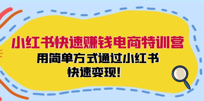 小红书快速赚钱电商特训营：用简单方式通过小红书快速变现！-豪讯资源网