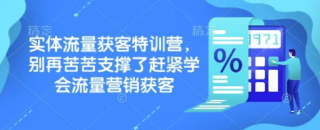 实体流量获客特训营，​别再苦苦支撑了赶紧学会流量营销获客-豪讯资源网