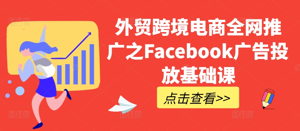 外贸跨境电商全网推广之Facebook广告投放基础课-豪讯资源网