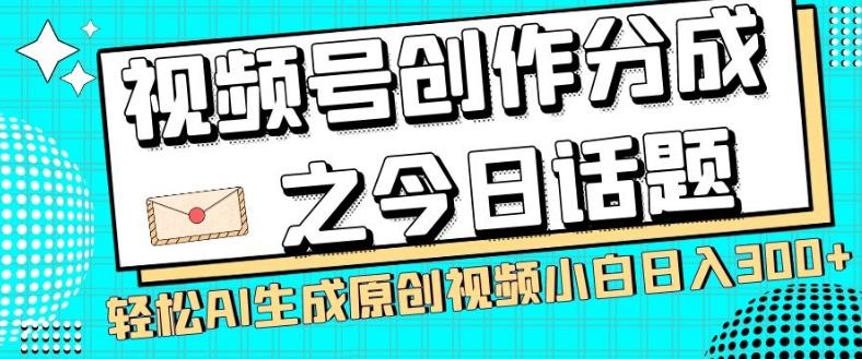 视频号创作分成之今日话题，两种方法，轻松AI生成原创视频，小白日入300+-豪讯资源网