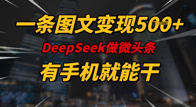 一条图文变现5张，DeeSeep微头条，有手机就能做-豪讯资源网