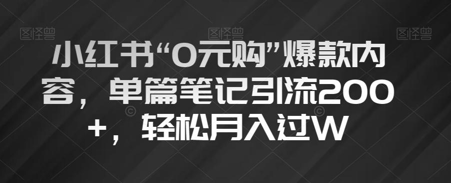 小红书“0元购”爆款内容，单篇笔记引流200+，轻松月入过W【揭秘】-豪讯资源网