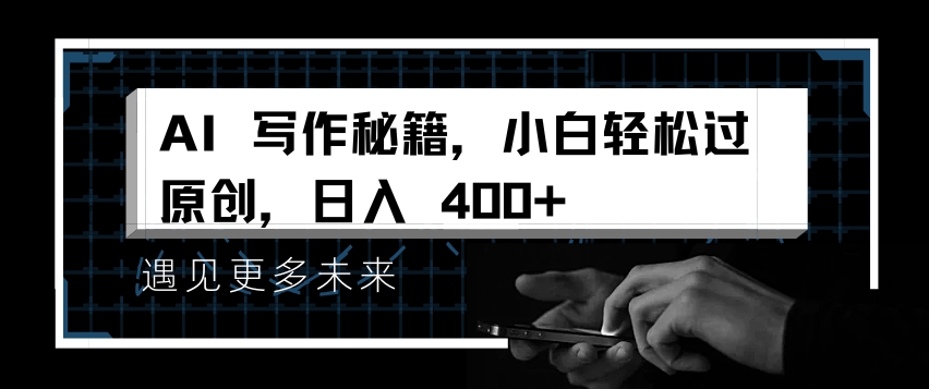 AI写作秘籍，小白轻松过原创，日入 4张【揭秘】-豪讯资源网