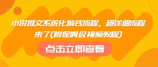 小说推文系统化搞钱流程，超详细流程来了(附保姆级视频教程)-豪讯资源网