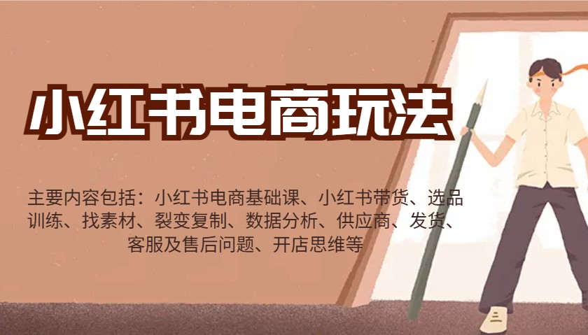 小红书电商玩法：带货/选品/找素材/裂变/数据分析/供应商/发货/售后/开店思维等-豪讯资源网