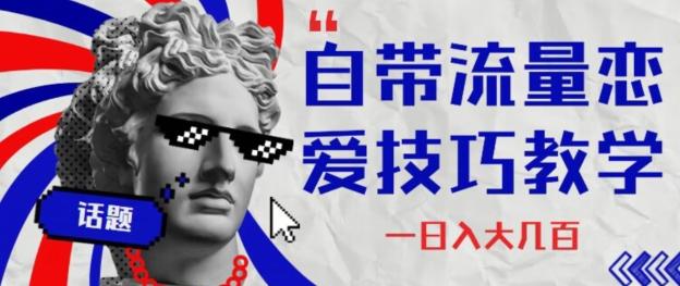 自带流量恋爱技巧—日入大几百-豪讯资源网