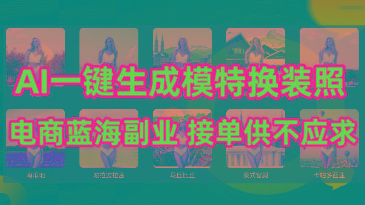 (9616期)AI制作一键生成模特换装照，电商蓝海副业供不应求-豪讯资源网
