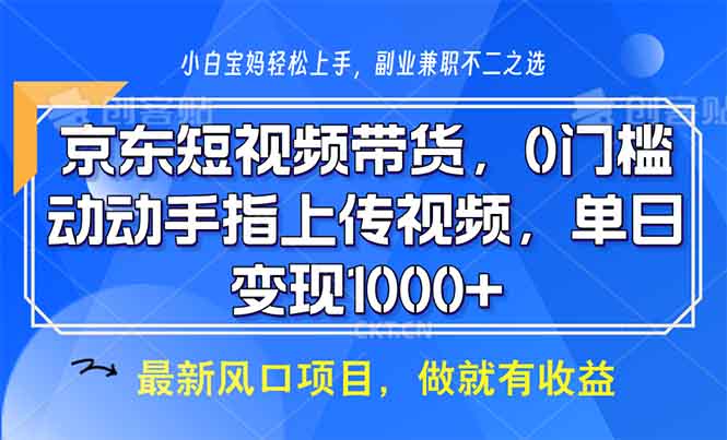 京东短视频带货，0门槛，动动手指上传视频，轻松日入1000+-豪讯资源网