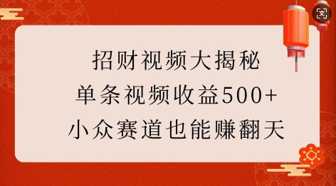 招财视频大揭秘：单条视频收益500+，小众赛道也能挣翻天!-豪讯资源网