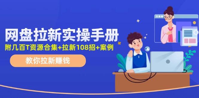 网盘拉新实操手册：教你拉新赚钱(附几百T资源合集+拉新108招+案例-豪讯资源网