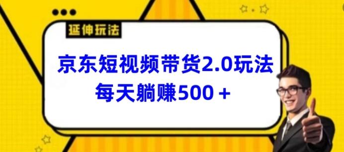 2024最新京东短视频带货2.0玩法，每天3分钟，日入500+【揭秘】-豪讯资源网