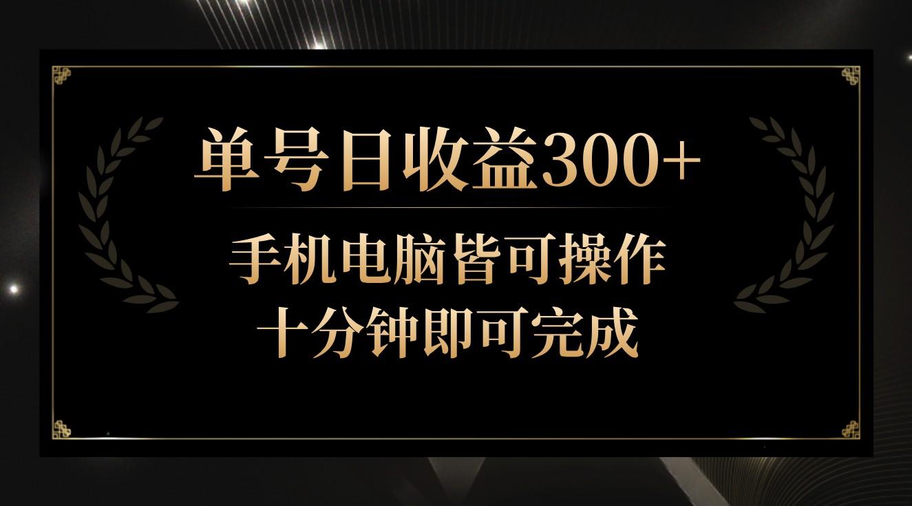 单号日收益300+，全天24小时操作，单号十分钟即可完成，秒上手！-豪讯资源网