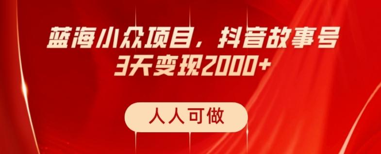 蓝海小众项目，抖音故事号，三天变现2000+，人人可做！-豪讯资源网