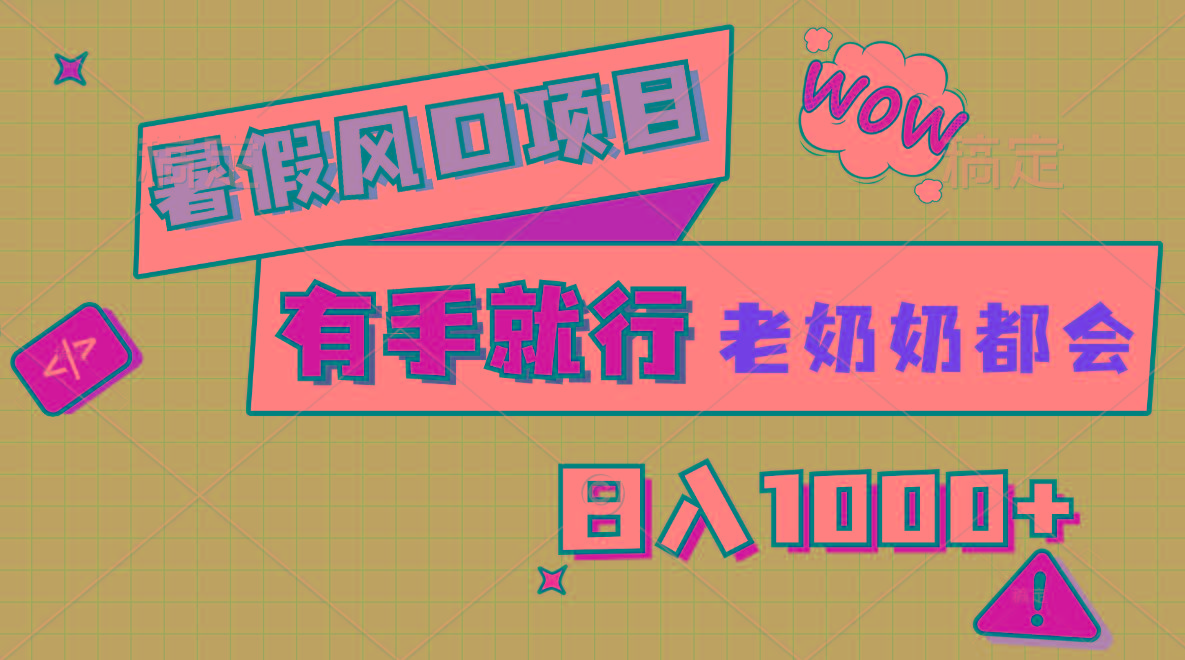 暑假风口项目，有手就行，老奶奶都会，轻松日入1000+-豪讯资源网