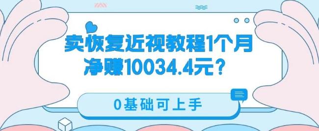 卖恢复近视教程1单59.9，1个月净赚10034.4元？0基础可上手-豪讯资源网