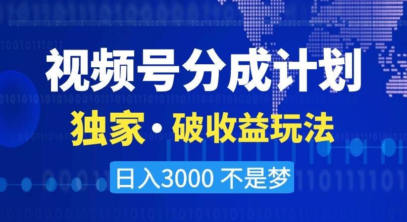 视频号分成计划，独家·破收益玩法，日入3000不是梦【揭秘】-豪讯资源网