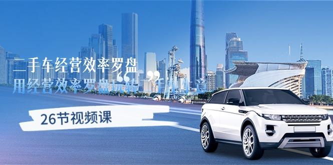 二手车经营·效率罗盘，用经营 效率罗盘玩转二手车生意(26节视频课-豪讯资源网