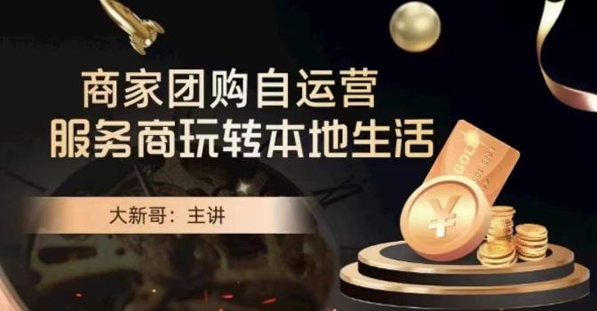 大新哥·商家团购自运营-玩转本地生活-豪讯资源网