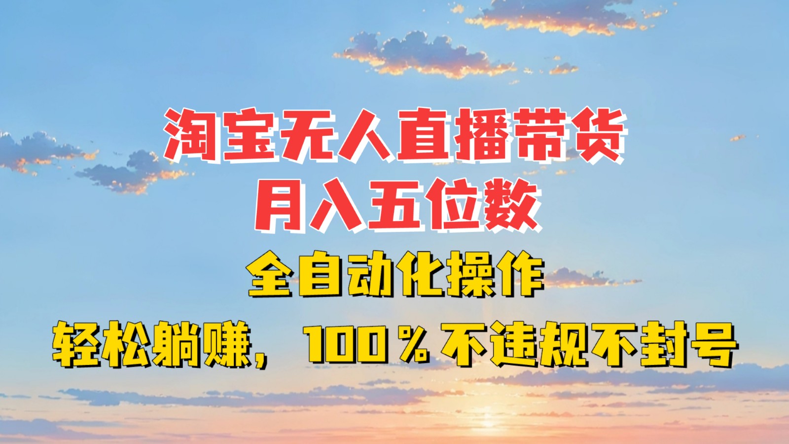 淘宝无人直播带货，月入五位数，全自动化操作，轻松躺赚，100%不违规不封号-豪讯资源网