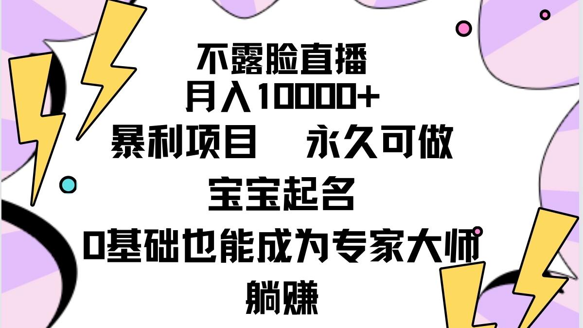 (9326期)不露脸直播，月入10000+暴利项目，永久可做，宝宝起名(详细教程+软件)-豪讯资源网