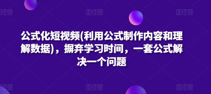 公式化短视频(利用公式制作内容和理解数据)，摒弃学习时间，一套公式解决一个问题-豪讯资源网
