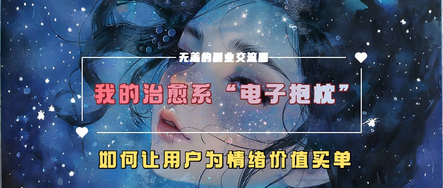 我的治愈系“电子抱枕”，如何让用户为情绪价值买单【揭秘】-豪讯资源网