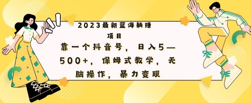 最新躺赚项目，靠一个抖音号，日入500+，保姆式教学，无脑操作，暴力变现-豪讯资源网
