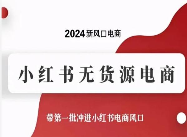 2024新风口电商，小红书无货源电商，带第一批冲进小红书电商风口-豪讯资源网