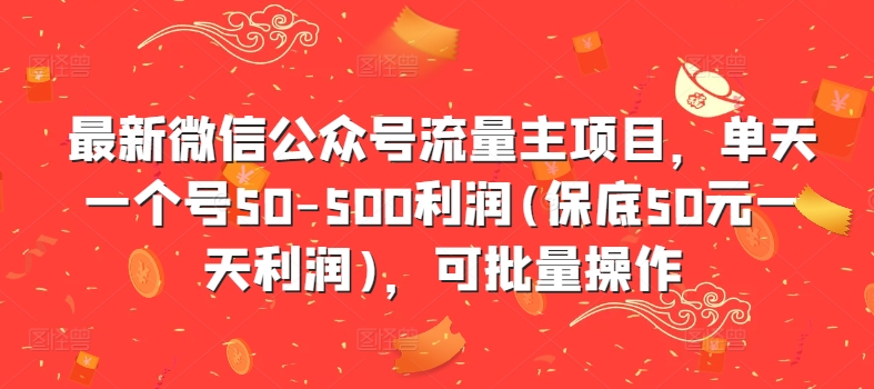 最新微信公众号流量主项目，单天一个号50-500利润(保底50元一天利润)，可批量操作-豪讯资源网