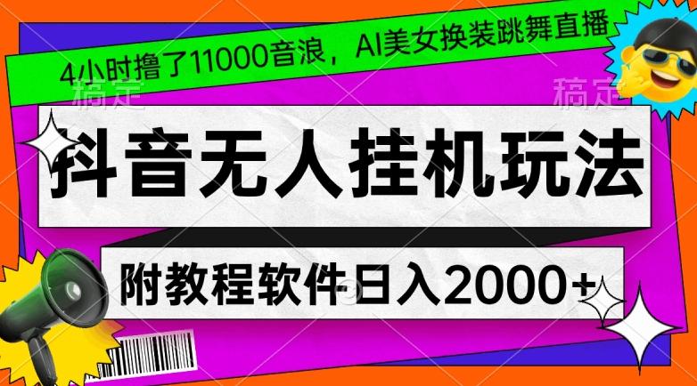 4小时撸了1.1万音浪，AI美女换装跳舞直播，抖音无人挂机玩法，对新手小白友好，附教程和软件【揭秘】-豪讯资源网